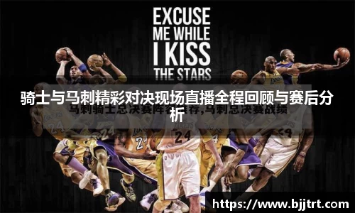 骑士与马刺精彩对决现场直播全程回顾与赛后分析