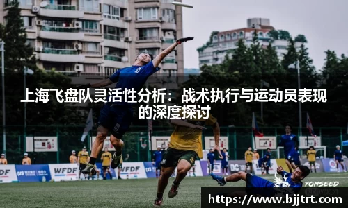 上海飞盘队灵活性分析：战术执行与运动员表现的深度探讨
